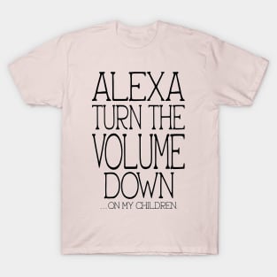 Alexa Turn the Volume Down On My Children T-Shirt